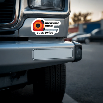 Durable, Die-cut, Vinyl, Measure Once Cuss Twice Sticker.