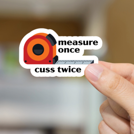 Durable, Die-cut, Vinyl, Measure Once Cuss Twice Sticker.