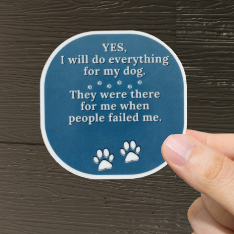 Durable, vinyl, die-cut, Everything For My Dog Sticker.
