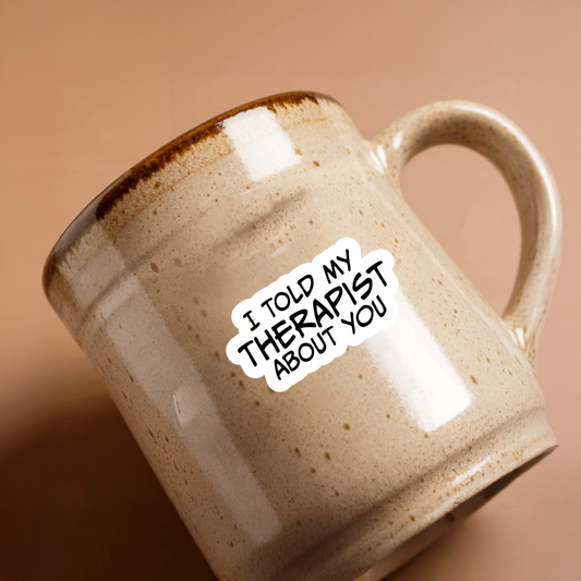 Durable, vinyl, die-cut, I Told My Therapist Sticker.