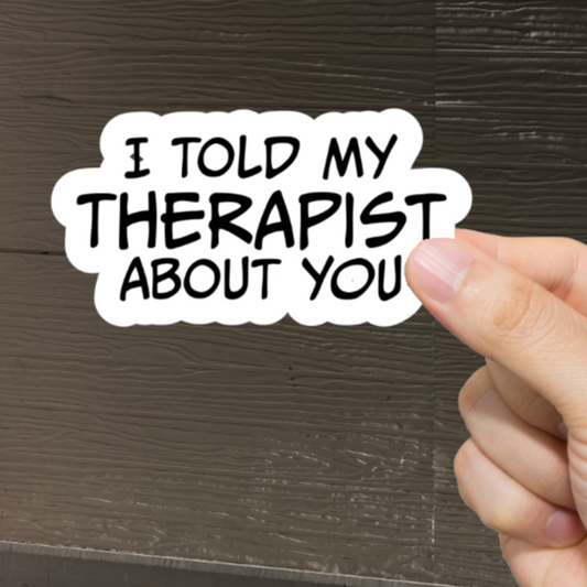 Durable, vinyl, die-cut, I Told My Therapist Sticker.