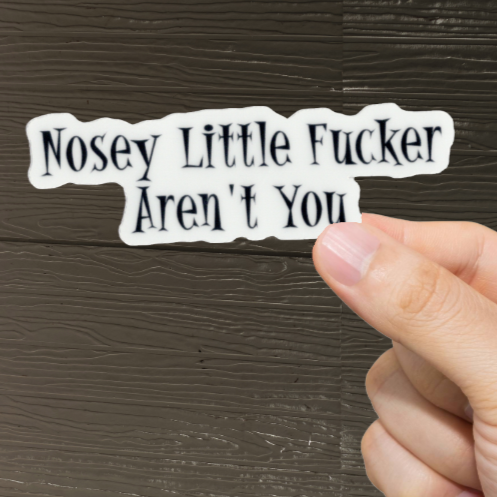 Durable, vinyl, die-cut, Nosey Little Fckr Sticker.