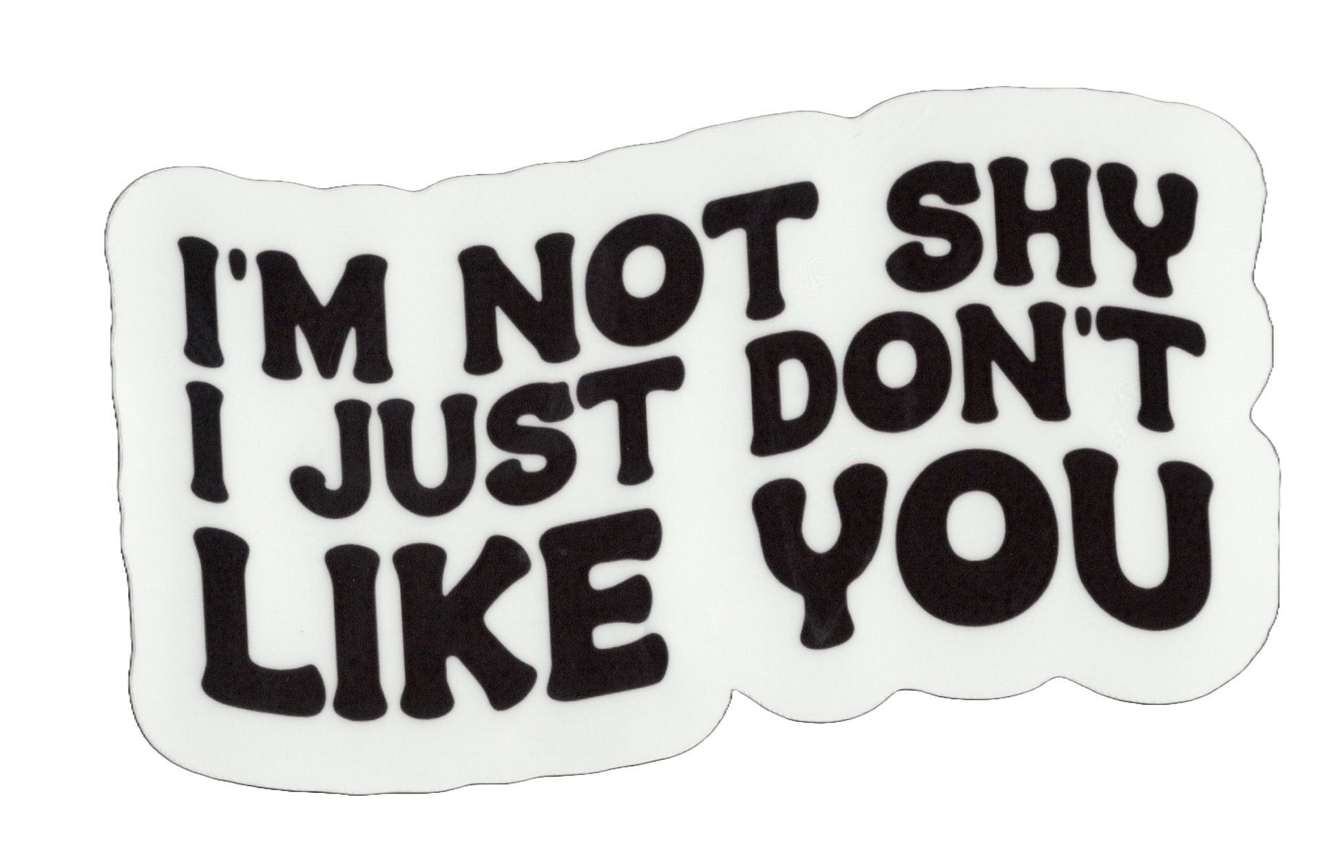 Durable vinyl, die cut-Not Shy Sticker