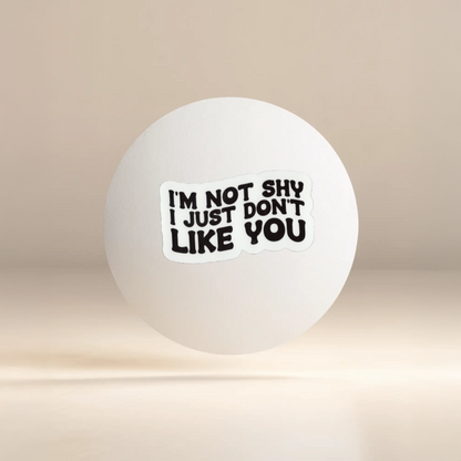 Durable, vinyl, die cut, I'm Not Shy Sticker.