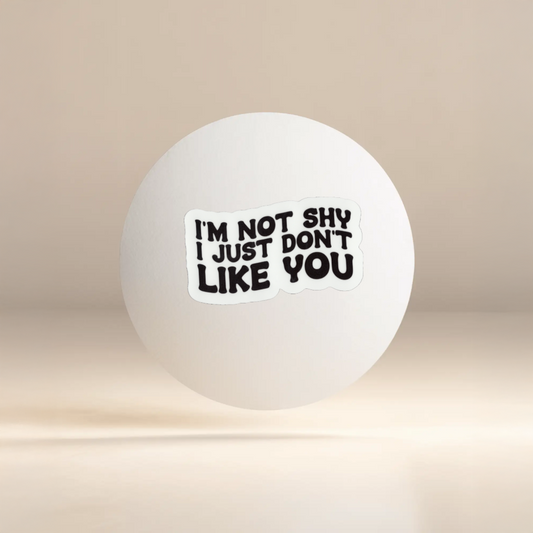 Durable, vinyl, die cut, I'm Not Shy Sticker.