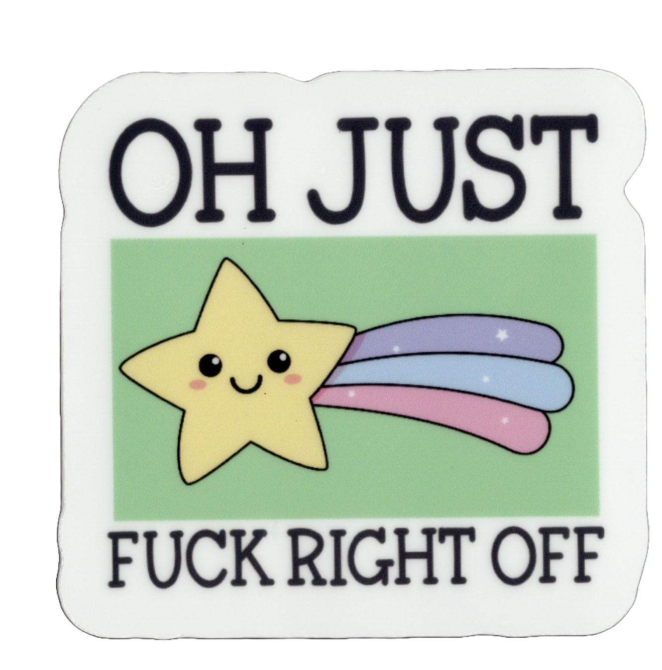 Durable vinyl, die-cut Oh Just Sticker