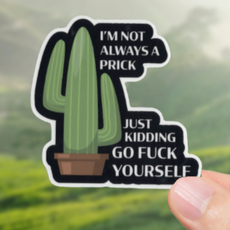 Durable, vinyl, die-cut, Not Always A Prick Sticker.