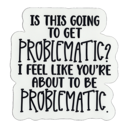 Durable vinyl, die-cut Problematic Sticker