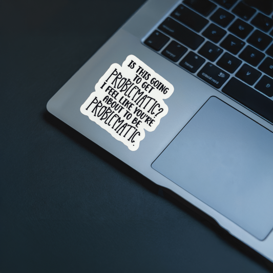 Durable, vinyl, die-cut, Problematic Sticker.