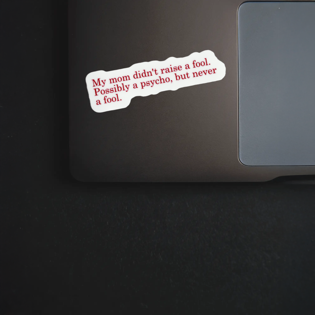 Durable, vinyl, die-cut, Possibly A Psycho Sticker.