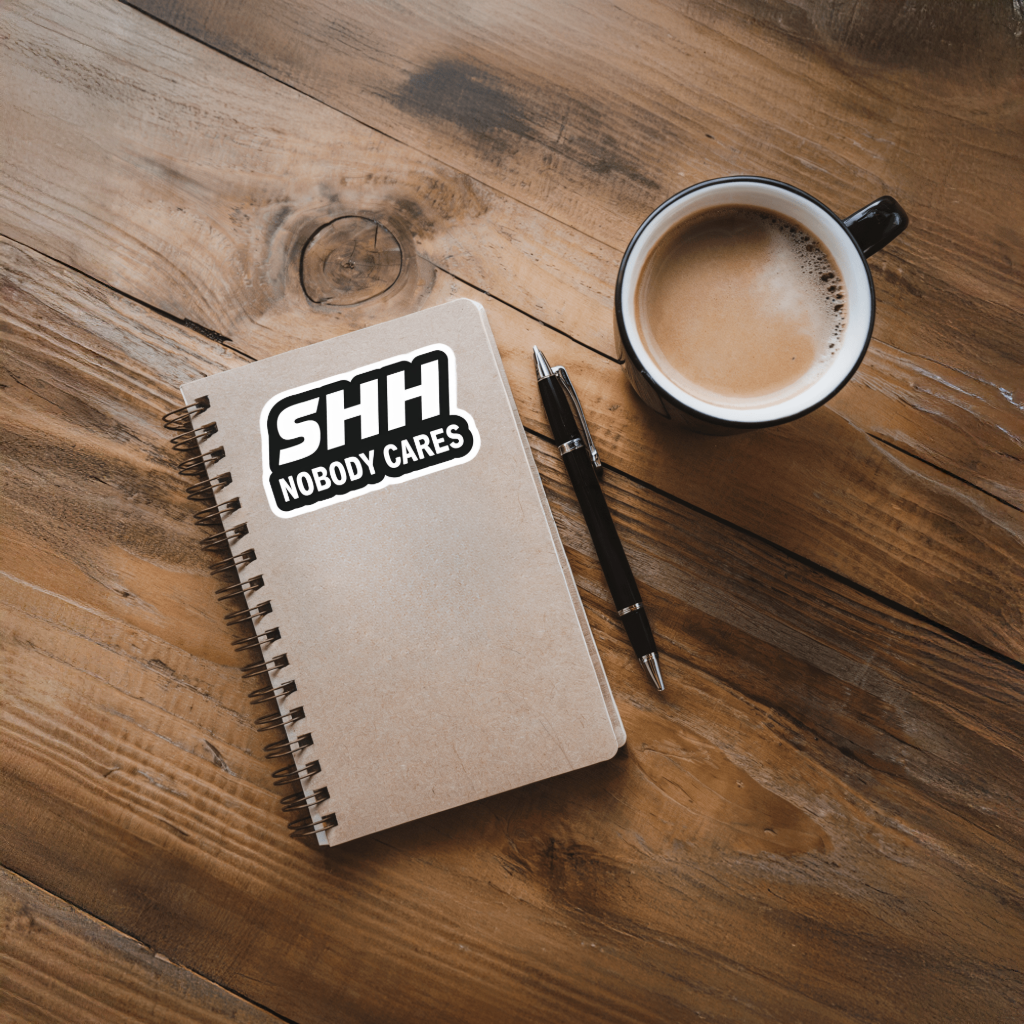 SHH Nobody Cares Sticker - Durable, Vinyl.