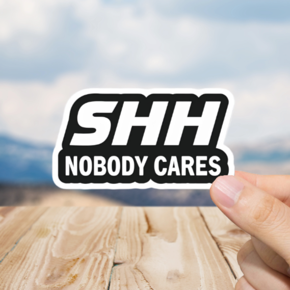 SHH Nobody Cares Sticker - Durable, Vinyl.