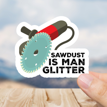 Durable, vinyl, die-cut, Sawdust is Man Glitter Sticker.