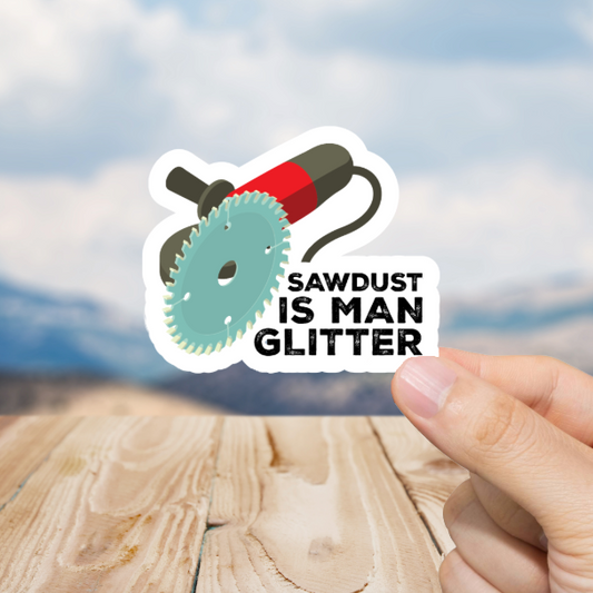Durable, vinyl, die-cut, Sawdust is Man Glitter Sticker.