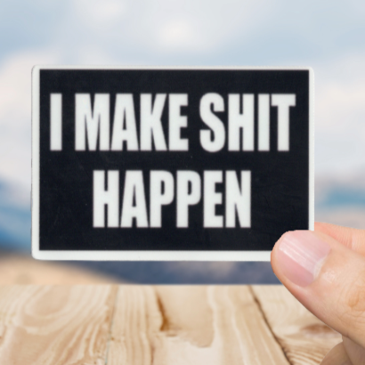 Durable, vinyl, die-cut, I Make Shit Happen Sticker.