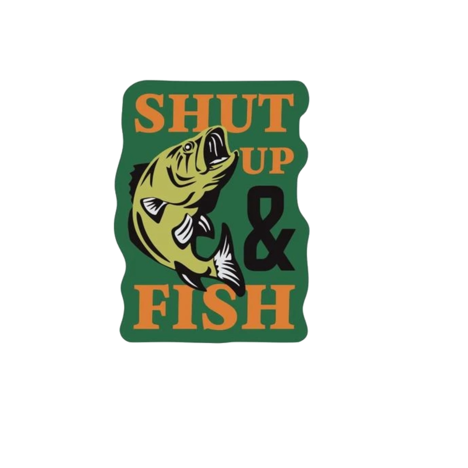 Durable vinyl, die-cut Shut Up And Fish Sticker