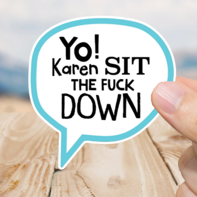 Durable, vinyl, die-cut, Sit Down Karen Sticker.
