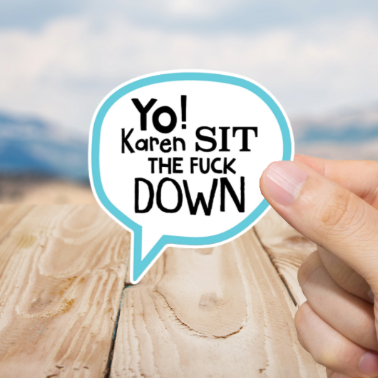 Durable, vinyl, die-cut, Sit Down Karen Sticker.