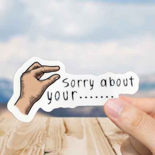 Durable, vinyl, die-cut, Sorry About Your Sticker.