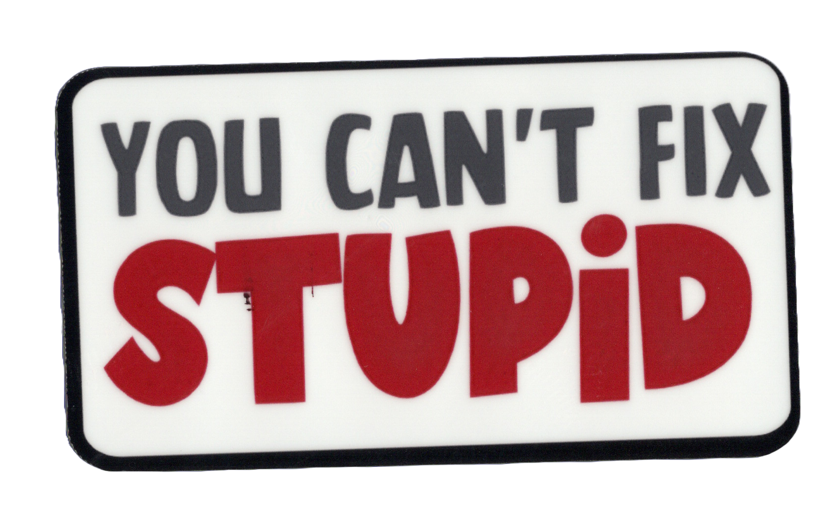 Durable vinyl, die-cut Stupid Sticker