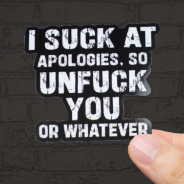 Durable, vinyl, die-cut, Suck At Apologies Sticker.