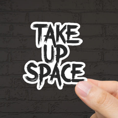 Durable, vinyl, die-cut, Take Up Space Sticker.