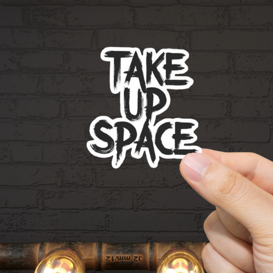 Durable, vinyl, die-cut, Take Up Space Sticker.