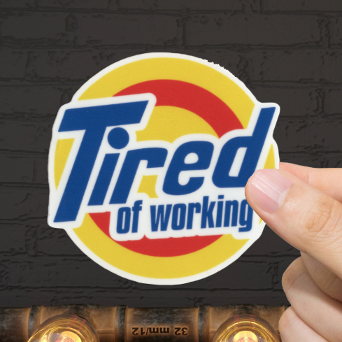 Durable, vinyl, die-cut, Tired of Working Sticker.