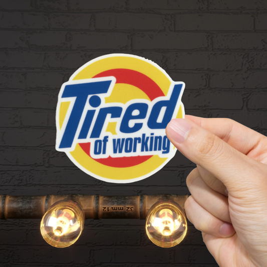 Durable, vinyl, die-cut, Tired of Working Sticker.