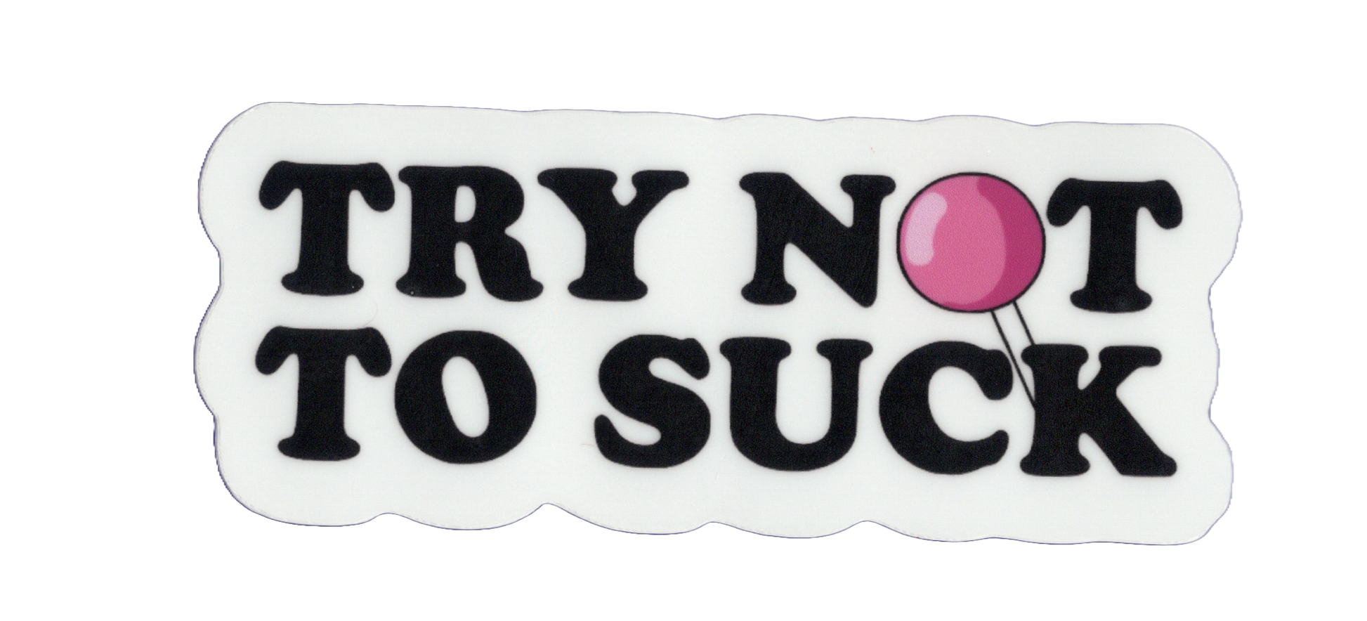 Durable vinyl, die-cut Try Not Sticker