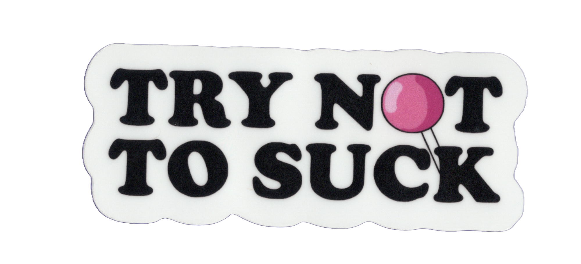 Durable vinyl, die-cut Try Not Sticker