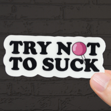 Durable, vinyl, die-cut, Try Not To Suck Sticker.