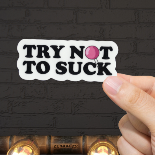 Durable, vinyl, die-cut, Try Not To Suck Sticker.