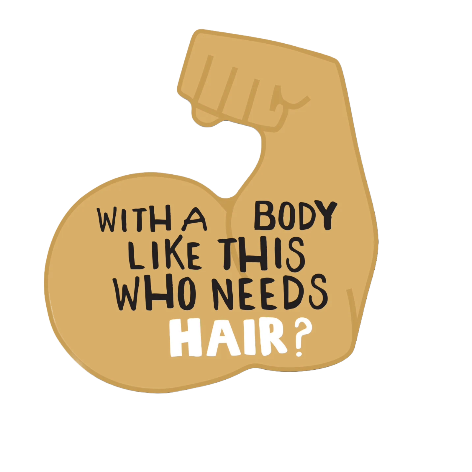 Durable vinyl, die-cut Who Needs Hair Sticker