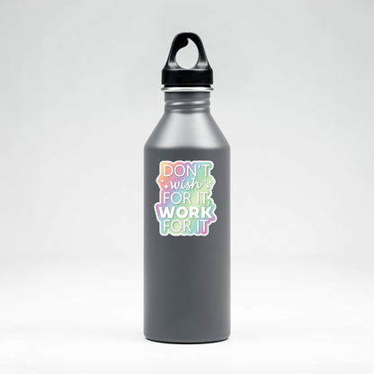 Durable, die-cut, vinyl, Don't Wish - Work For It Sticker.