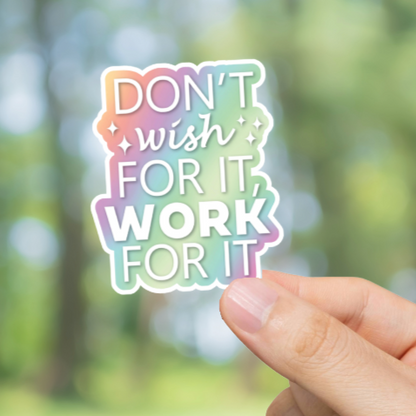 Durable, die-cut, vinyl, Don't Wish - Work For It Sticker.