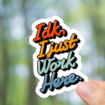 Durable, vinyl, die-cut, IDK I Just Work Here Sticker.
