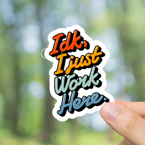 Durable, vinyl, die-cut, IDK I Just Work Here Sticker.