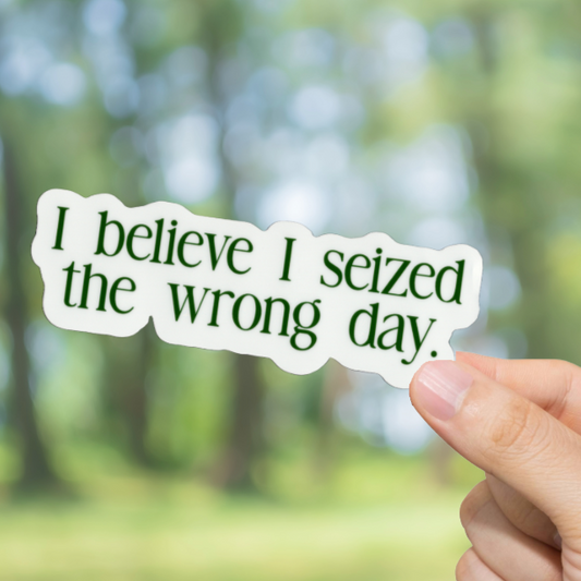 Durable, vinyl, die-cut, Seized The Wrong Day Sticker.
