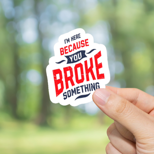 Durable, vinyl, You Broke Something 2 Sticker.