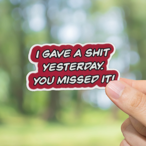Durable, vinyl, die-cut, I Gave A Shit Yesterday Sticker.