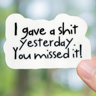 Durable, vinyl, die-cut, Gave A Shit Yesterday Sticker.