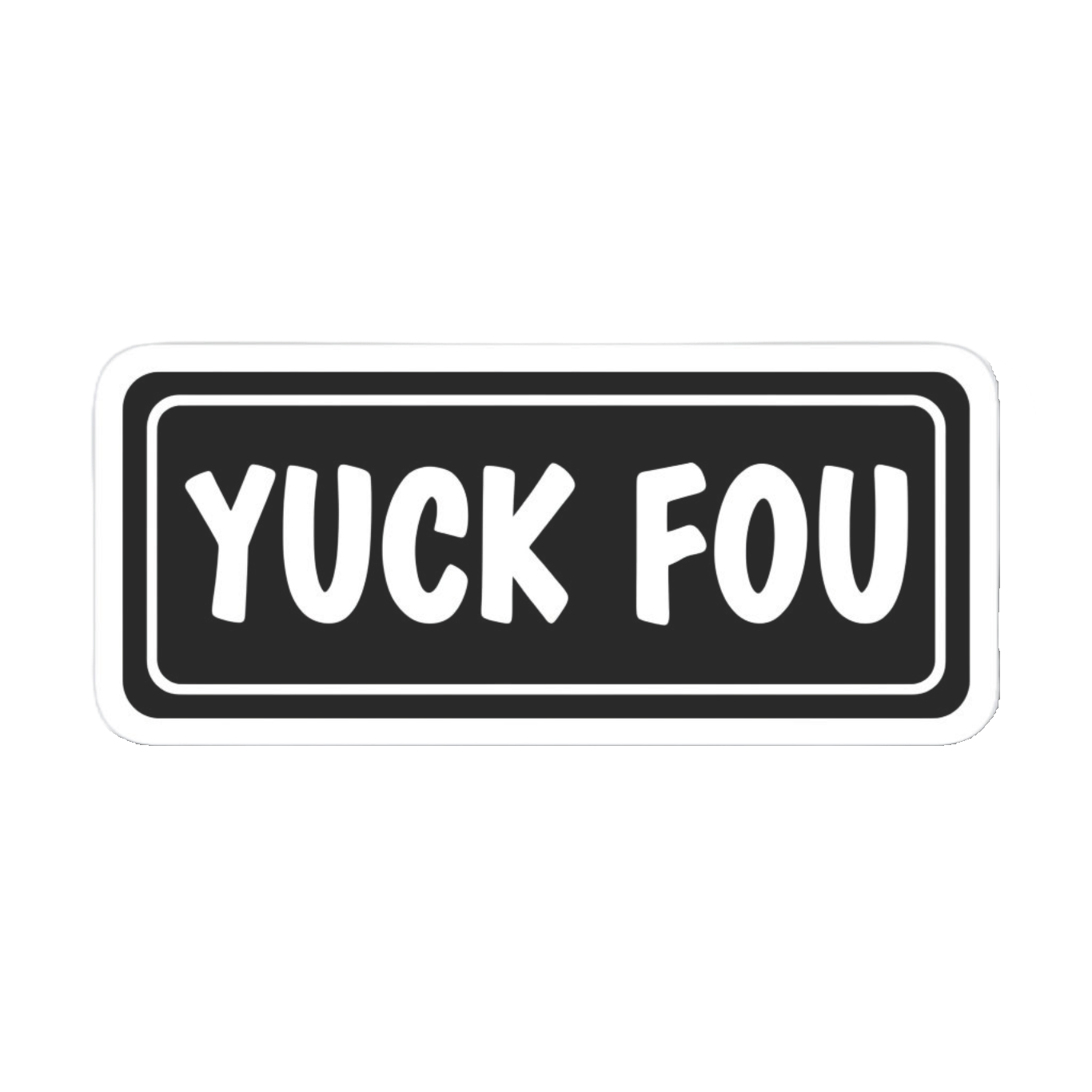 Durable vinyl, die-cut Yuck Fou Sticker