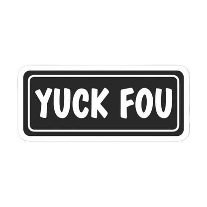 Durable vinyl, die-cut Yuck Fou Sticker