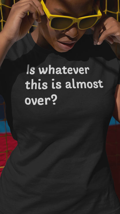 Ollie's: 'Is Whatever This Is Almost Over?' - 100% Cotton T-shirt.